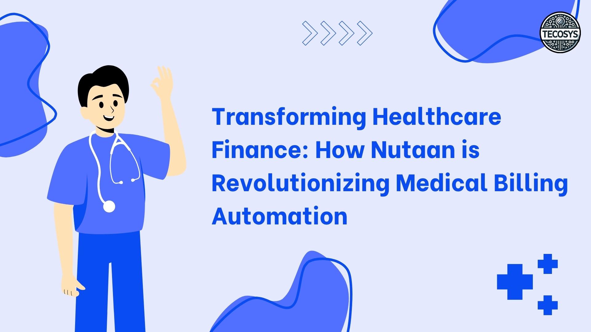 Transforming Healthcare Finance: How Nutaan is Revolutionizing Medical Billing Automation