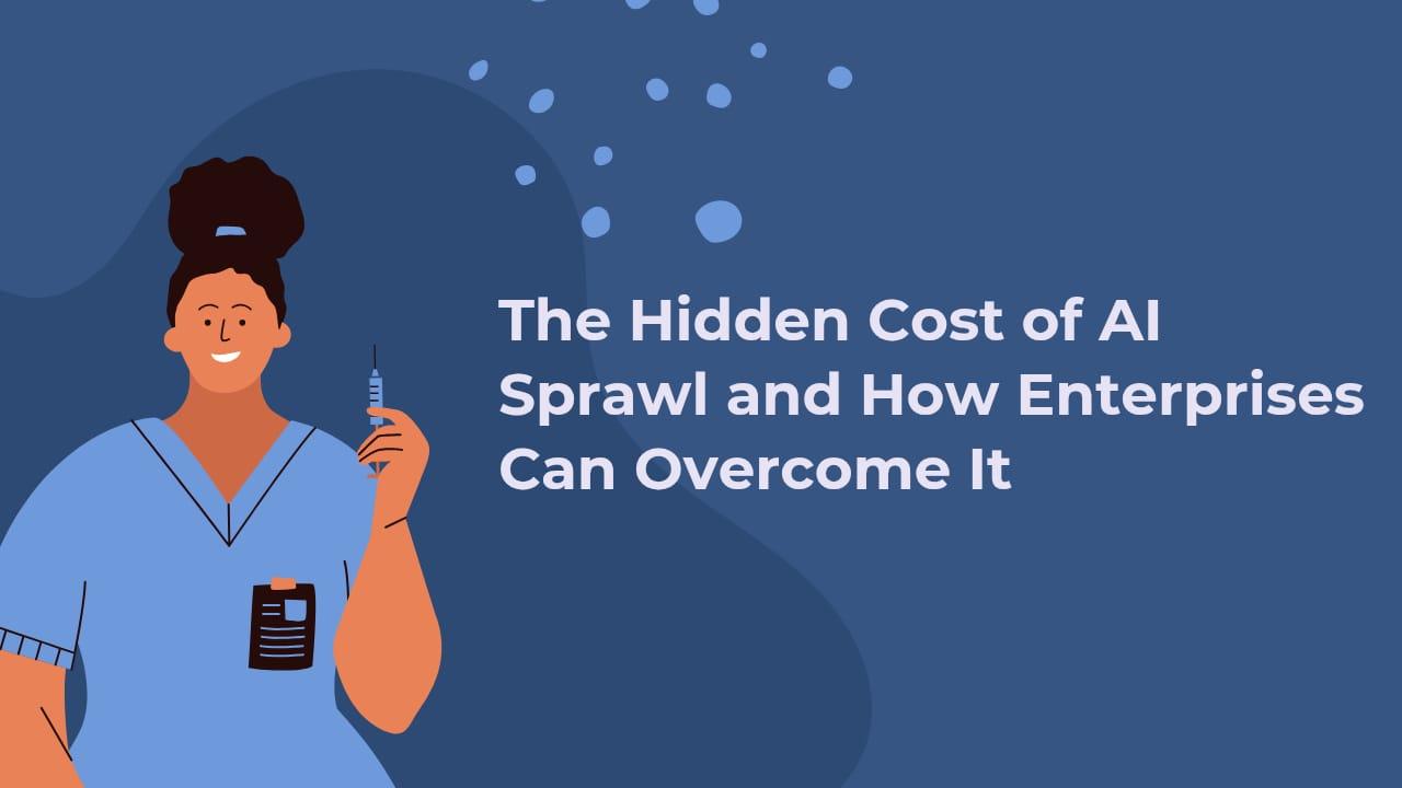 The Hidden Cost of AI Sprawl and How Enterprises Can Overcome It