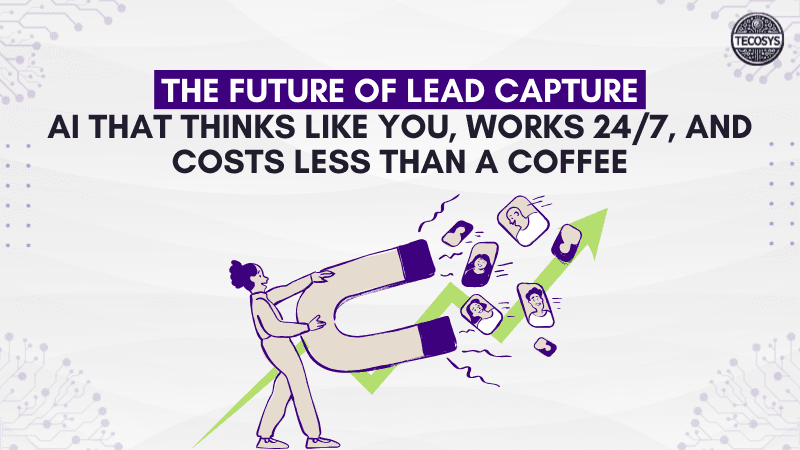 The Future of Lead Capture: AI That Thinks Like You, Works 24/7, and Costs Less Than a Coffee
