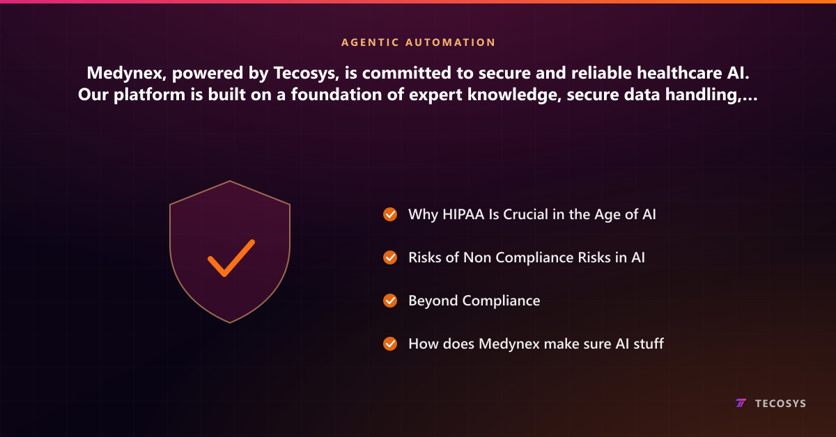 Medynex, powered by Tecosys, is committed to secure and reliable healthcare AI. Our platform is built on a foundation of expert knowledge, secure data handling, and strict HIPAA compliance, ensuring successful patient management and a future you can trust.
