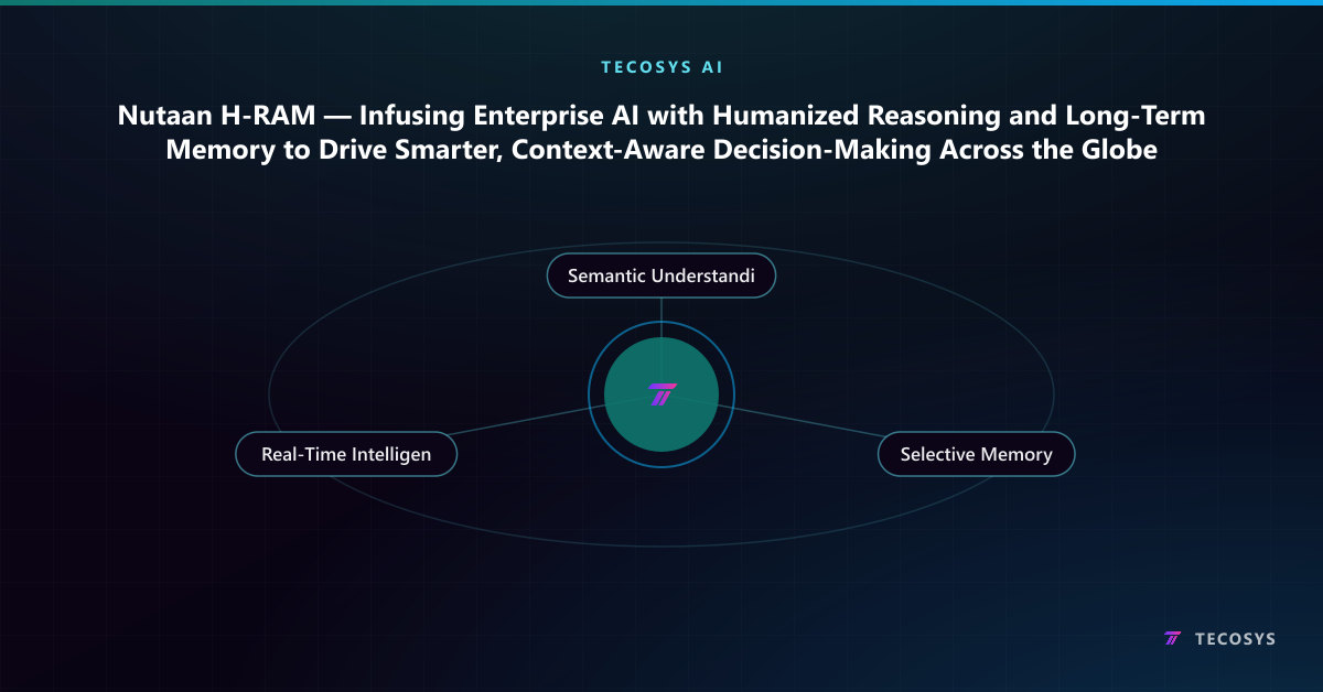 Nutaan H-RAM — Infusing Enterprise AI with Humanized Reasoning and Long-Term Memory to Drive Smarter, Context-Aware Decision-Making Across the Globe
